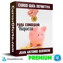 Curso Guía definitiva para conseguir riqueza - Juan Antonio Guerrero Cañongo