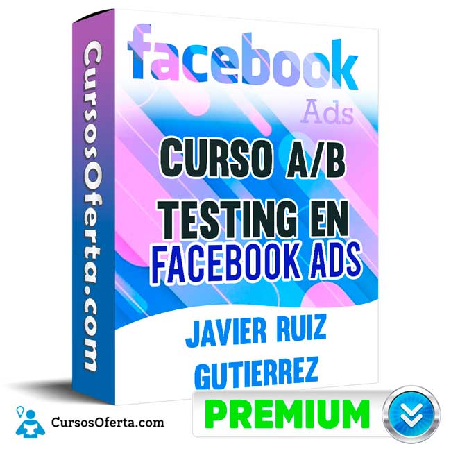 Curso A/B Testing en Facebook Ads – Javier Ruiz Gutierrez 1 Curso A/B Testing en Facebook Ads – Javier Ruiz Gutierrez