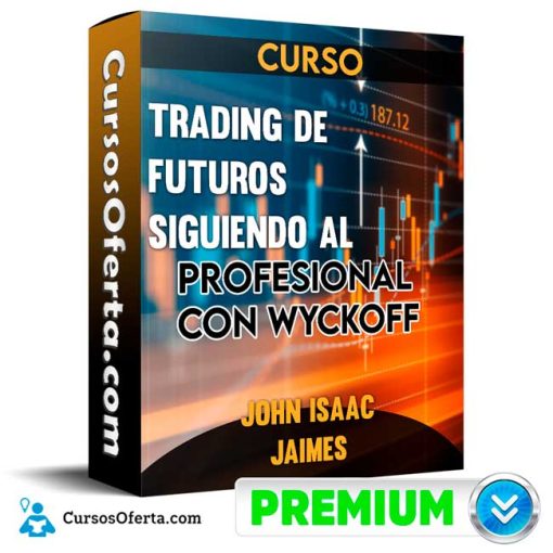 Curso Trading de Futuros Siguiendo al profesional con Wyckoff – John Isaac Jaimes 1 curso trading de futuros siguiendo al profesional con wyckoff john isaac jaimes 652ddbbac35dc