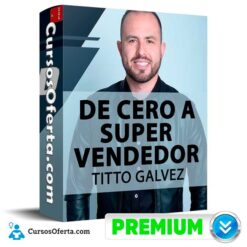 De Cero a Super Vendedor de Titto Galvez