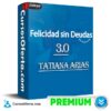 Felicidad Sin Deudas 3.0 de Tatiana Arias