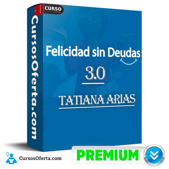 Felicidad Sin Deudas 3.0 de Tatiana Arias 1 Felicidad Sin Deudas 3.0 de Tatiana Arias